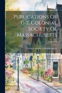 Front cover_Publications Of The Colonial Society Of Massachusetts; Volume 18