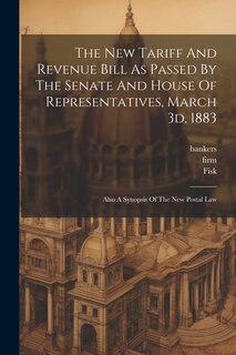Front cover_The New Tariff And Revenue Bill As Passed By The Senate And House Of Representatives, March 3d, 1883