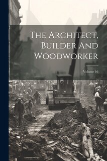Couverture_The Architect, Builder And Woodworker; Volume 16