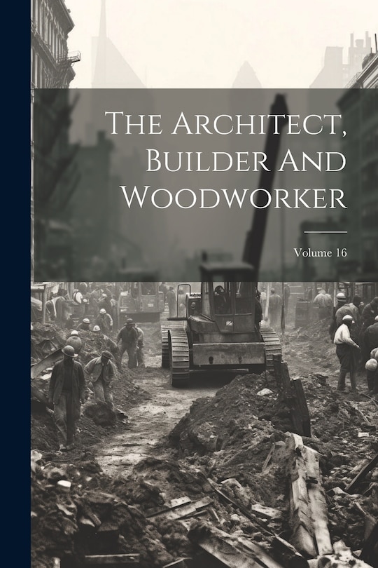Couverture_The Architect, Builder And Woodworker; Volume 16