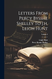 Couverture_Letters From Percy Bysshe Shelley To J.h. Leigh Hunt; Volume 2