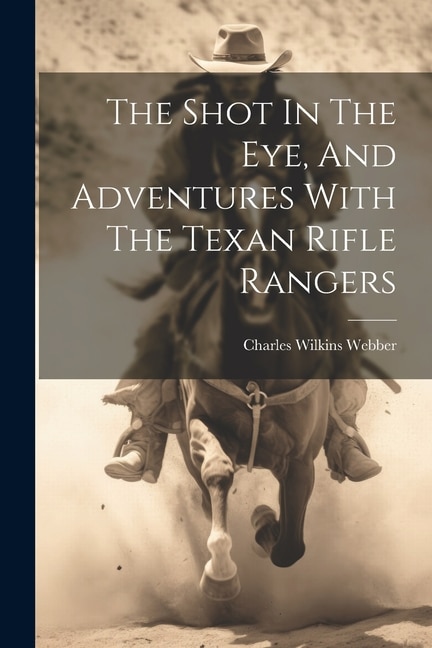 The Shot In The Eye, And Adventures With The Texan Rifle Rangers