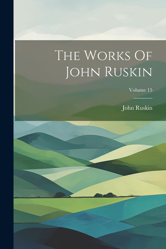 Front cover_The Works Of John Ruskin; Volume 15