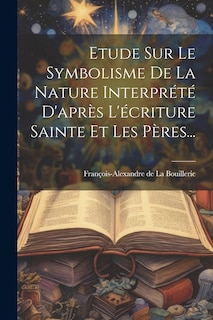 Couverture_Etude Sur Le Symbolisme De La Nature Interprété D'après L'écriture Sainte Et Les Pères...