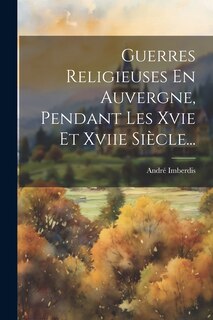Couverture_Guerres Religieuses En Auvergne, Pendant Les Xvie Et Xviie Siècle...