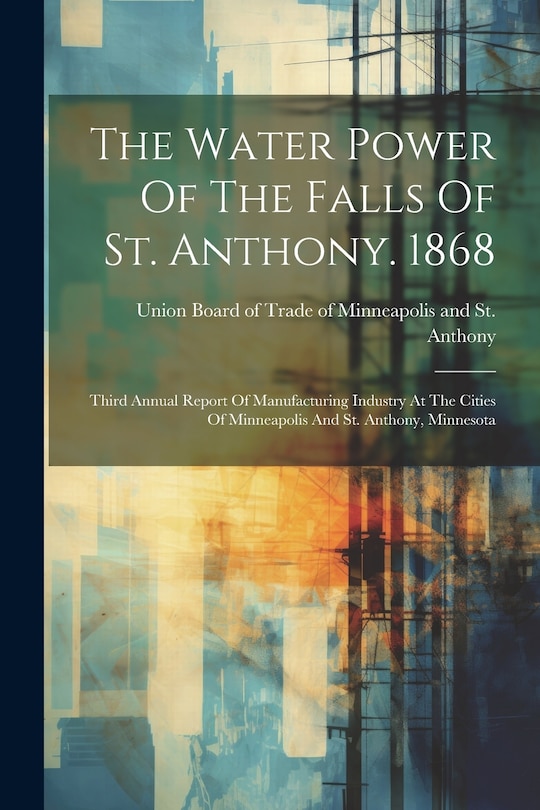 Front cover_The Water Power Of The Falls Of St. Anthony. 1868