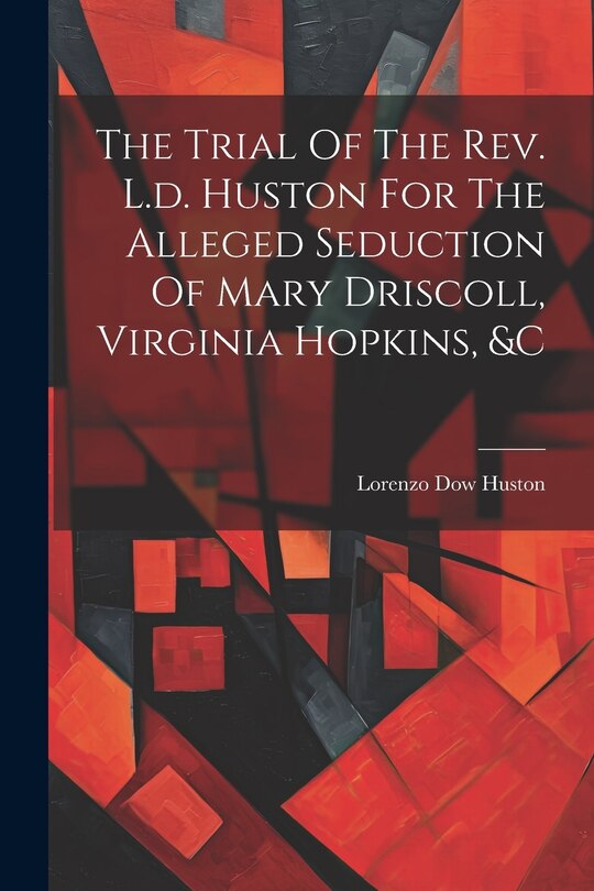 Front cover_The Trial Of The Rev. L.d. Huston For The Alleged Seduction Of Mary Driscoll, Virginia Hopkins, &c