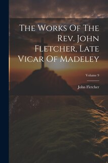 Front cover_The Works Of The Rev. John Fletcher, Late Vicar Of Madeley; Volume 9