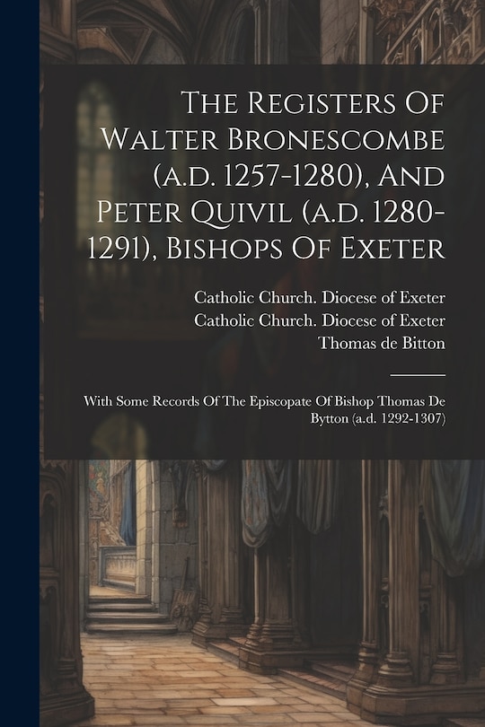 Front cover_The Registers Of Walter Bronescombe (a.d. 1257-1280), And Peter Quivil (a.d. 1280-1291), Bishops Of Exeter