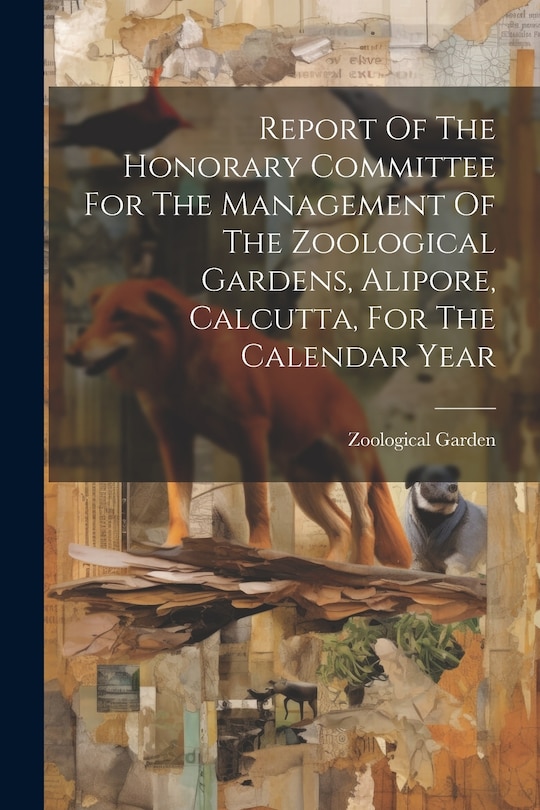 Couverture_Report Of The Honorary Committee For The Management Of The Zoological Gardens, Alipore, Calcutta, For The Calendar Year