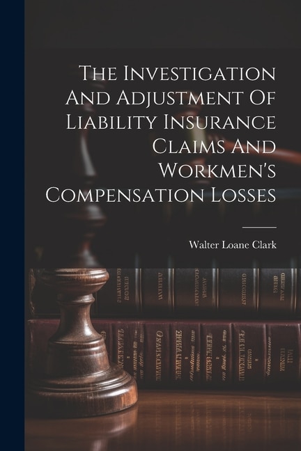 Front cover_The Investigation And Adjustment Of Liability Insurance Claims And Workmen's Compensation Losses