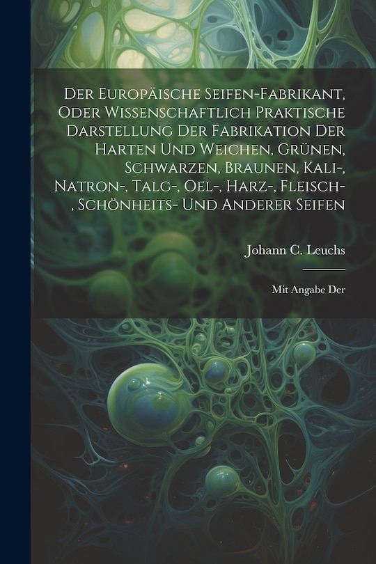 Couverture_Der Europäische Seifen-fabrikant, Oder Wissenschaftlich Praktische Darstellung Der Fabrikation Der Harten Und Weichen, Grünen, Schwarzen, Braunen, Kali-, Natron-, Talg-, Oel-, Harz-, Fleisch-, Schönheits- Und Anderer Seifen