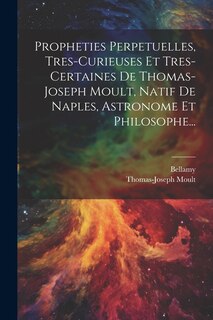 Couverture_Propheties Perpetuelles, Tres-curieuses Et Tres-certaines De Thomas-joseph Moult, Natif De Naples, Astronome Et Philosophe...