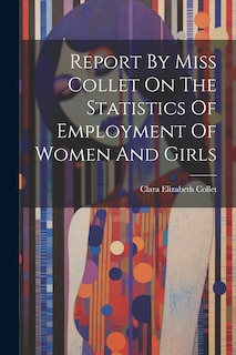 Front cover_Report By Miss Collet On The Statistics Of Employment Of Women And Girls