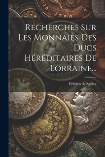 Front cover_Recherches Sur Les Monnaies Des Ducs Héréditaires De Lorraine...