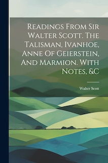 Couverture_Readings From Sir Walter Scott. The Talisman, Ivanhoe, Anne Of Geierstein, And Marmion. With Notes, &c