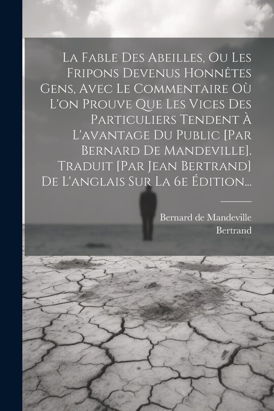Front cover_La Fable Des Abeilles, Ou Les Fripons Devenus Honnêtes Gens, Avec Le Commentaire Où L'on Prouve Que Les Vices Des Particuliers Tendent À L'avantage Du Public [par Bernard De Mandeville]. Traduit [par Jean Bertrand] De L'anglais Sur La 6e Édition...
