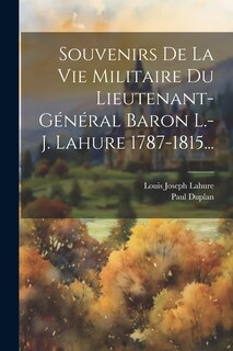 Couverture_Souvenirs De La Vie Militaire Du Lieutenant-général Baron L.-j. Lahure 1787-1815...