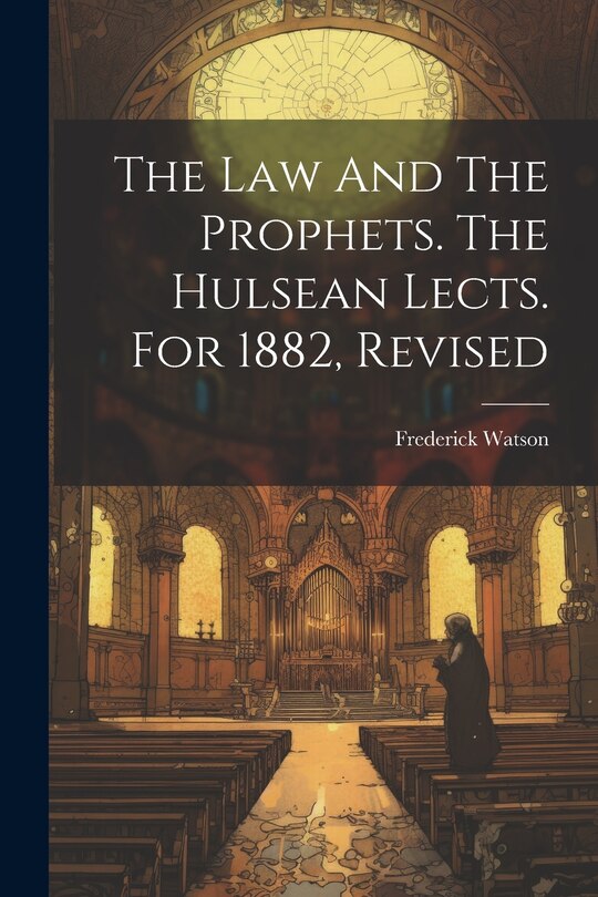 Couverture_The Law And The Prophets. The Hulsean Lects. For 1882, Revised