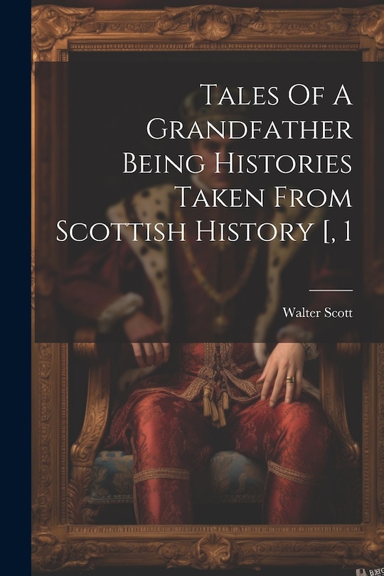 Front cover_Tales Of A Grandfather Being Histories Taken From Scottish History [, 1