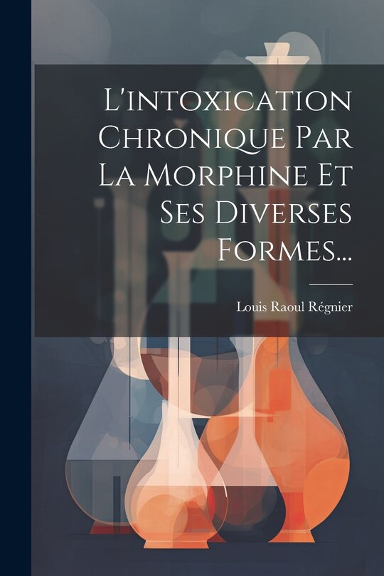 Front cover_L'intoxication Chronique Par La Morphine Et Ses Diverses Formes...