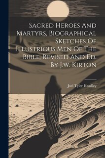 Front cover_Sacred Heroes And Martyrs, Biographical Sketches Of Illustrious Men Of The Bible, Revised And Ed. By J.w. Kirton