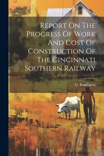 Couverture_Report On The Progress Of Work And Cost Of Construction Of The Cincinnati Southern Railway