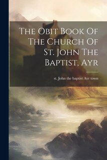 The Obit Book Of The Church Of St. John The Baptist, Ayr