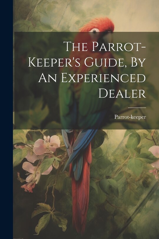 Front cover_The Parrot-keeper's Guide, By An Experienced Dealer
