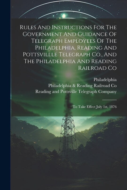 Couverture_Rules And Instructions For The Government And Guidance Of Telegraph Employees Of The Philadelphia, Reading And Pottsvillle Telegraph Co., And The Philadelphia And Reading Railroad Co