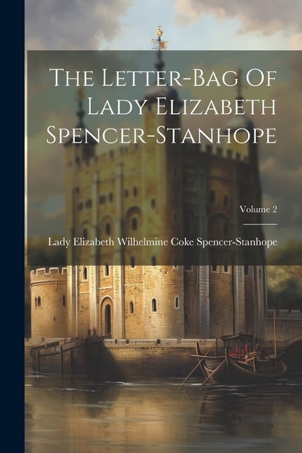 Front cover_The Letter-bag Of Lady Elizabeth Spencer-stanhope; Volume 2