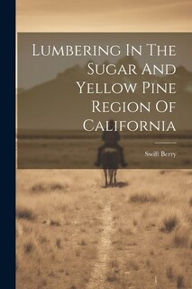 Couverture_Lumbering In The Sugar And Yellow Pine Region Of California