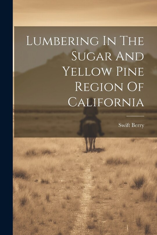 Couverture_Lumbering In The Sugar And Yellow Pine Region Of California
