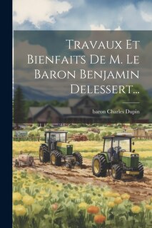 Front cover_Travaux Et Bienfaits De M. Le Baron Benjamin Delessert...