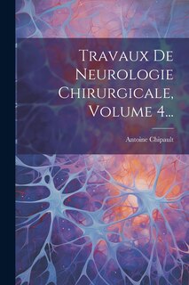 Couverture_Travaux De Neurologie Chirurgicale, Volume 4...