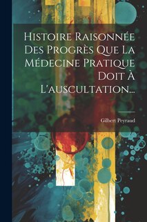 Couverture_Histoire Raisonnée Des Progrès Que La Médecine Pratique Doit À L'auscultation...