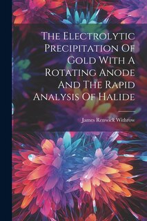 Front cover_The Electrolytic Precipitation Of Gold With A Rotating Anode And The Rapid Analysis Of Halide