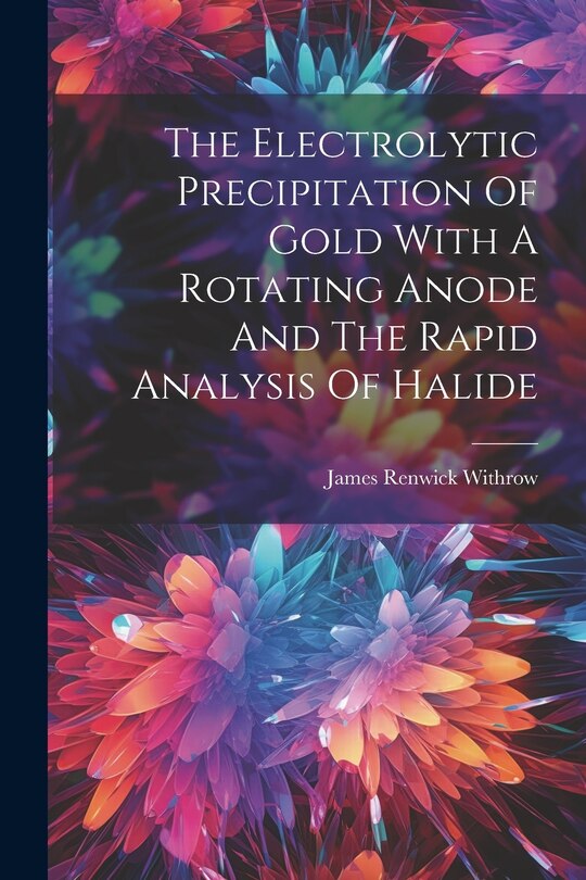 Front cover_The Electrolytic Precipitation Of Gold With A Rotating Anode And The Rapid Analysis Of Halide