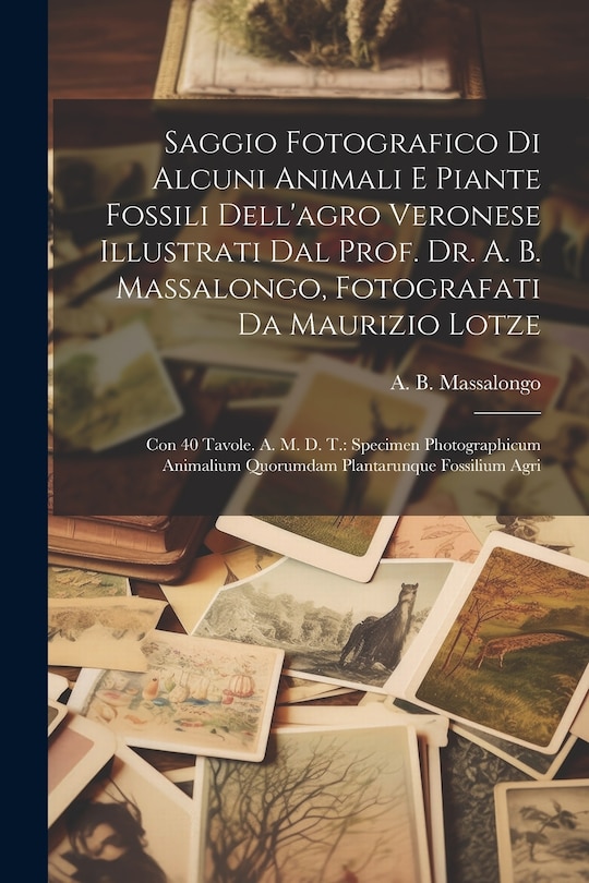 Front cover_Saggio Fotografico Di Alcuni Animali E Piante Fossili Dell'agro Veronese Illustrati Dal Prof. Dr. A. B. Massalongo, Fotografati Da Maurizio Lotze