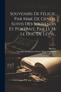 Couverture_Souvenirs De Félicie, Par Mme De Genlis. Suivis Des Souvenirs Et Portrait, Par Le M. Le Duc De Lévis...