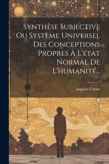Front cover_Synthèse Subjective Ou Système Universel Des Conceptions Propres À L'état Normal De L'humanité...