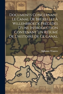 Front cover_Documents Concernant Le Canal De Bruxelles À Willenbroeck Précédés D'une Introduction Contenant Un Résumé De L'histoire De Ce Canal ......