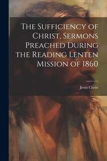 Couverture_The Sufficiency of Christ, Sermons Preached During the Reading Lenten Mission of 1860