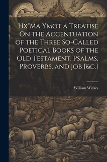 Front cover_HxMa Ymot a Treatise On the Accentuation of the Three So-Called Poetical Books of the Old Testament, Psalms, Proverbs, and Job [&c.]