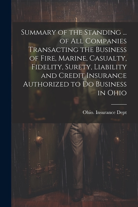 Couverture_Summary of the Standing ... of All Companies Transacting the Business of Fire, Marine, Casualty, Fidelity, Surety, Liability and Credit Insurance Authorized to Do Business in Ohio