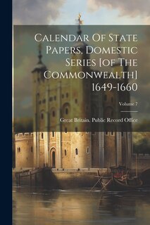 Couverture_Calendar Of State Papers, Domestic Series [of The Commonwealth] 1649-1660; Volume 7