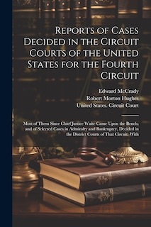 Front cover_Reports of Cases Decided in the Circuit Courts of the United States for the Fourth Circuit; Most of Them Since Chief Justice Waite Came Upon the Bench; and of Selected Cases in Admiralty and Bankruptcy, Decided in the District Courts of That Circuit. With
