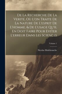 Couverture_De La Recherche De La Verité, Où L'on Traite De La Nature De L'esprit De L'homme, & De L'usage Qu'il En Doit Faire Pour Eviter L'erreur Dans Les Sciences; Volume 1