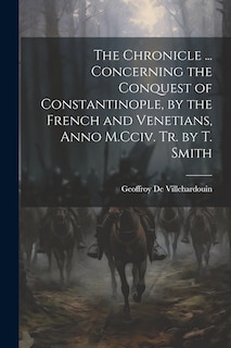 Couverture_The Chronicle ... Concerning the Conquest of Constantinople, by the French and Venetians, Anno M.Cciv. Tr. by T. Smith