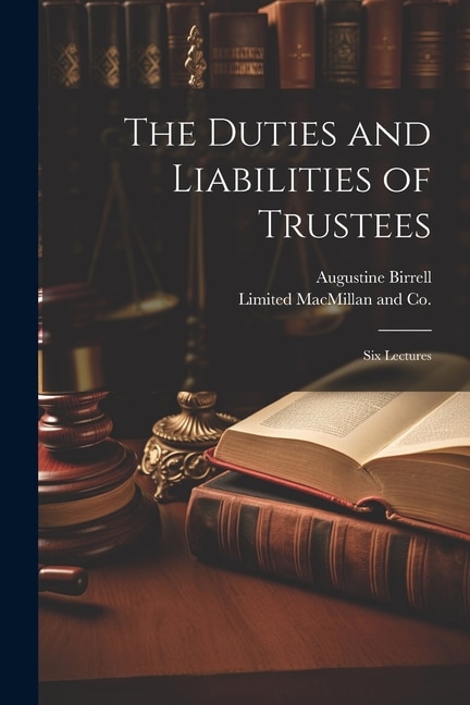 The Duties and Liabilities of Trustees; Six Lectures